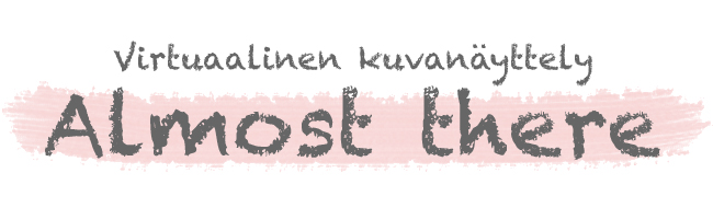 Virtuaalinen kuvanäyttely Almost there